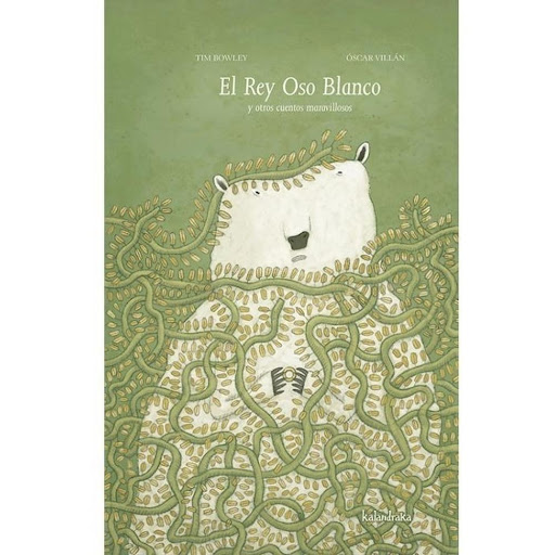 El Rey Oso Blanco Y Otros Cuentos Maravillosos (t.d) Kalandraka Libro x 1.0 El Rey Oso Blanco y otros cuentos maravillosos   Autoría: Tim Bowley Ilustración: Óscar Villán Traducción: Casilda Regueiro  Sinopsis: El humor y la alegría, la ternura, el miedo y el terror, están pr
