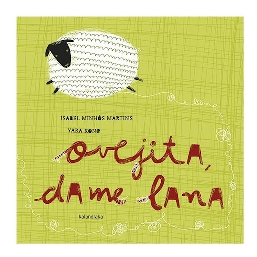 Ovejita Dame Lana Kalandraka Libro x 1.0 OVEJITA, DAME LANA   –Ovejita, dame lana. –¿Para qué quieres mi lana? –Para hacerme un jersey y estar siempre calentito. Si me tapo la barriga un buen catarro me evito.  Un texto rimado para primeros 
