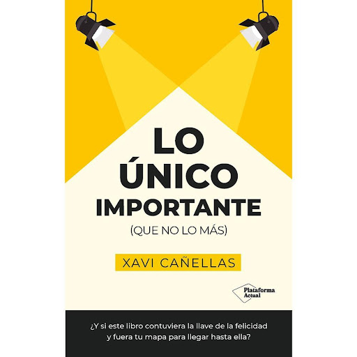Lo Único Importante (Que No Lo Más). Xavi Cañellas Plataforma Libro x 1.0 LO ÚNICO IMPORTANTE -QUE NO LO MÁS- (24)   Si un querido amigo, en un momento muy difícil (de los peores) de tu vida, te dijera: «Lo único importante en esta vida es ser feliz», ¿qué pensarías? Tal ve