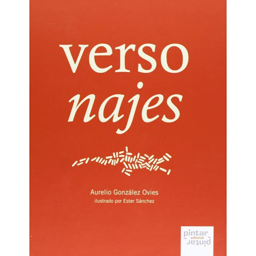 Versonajes. Aurelio González Ovies Pintar Pintar-Editorial Libro x 1.0 VERSONAJES  La palabra y el verso se conjugan en la descripción certera de 23 personajes reales y fantásticos, próximos y cotidianos.  Ficha técnica de VERSONAJES Nº de páginas: 56 Editorial: PINTAR E