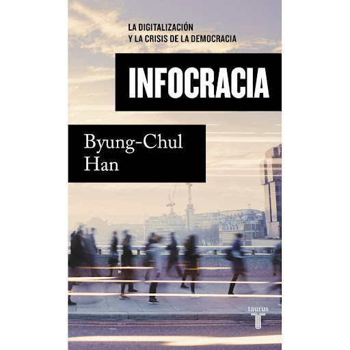 Infocracia. Byung Chul Han Taurus Libro x 1.0 Infocracia  Un ensayo de una actualidad apabullante. Tenemos que darnos cuenta que, el régimen de la información es una nueva forma de gobierno. El autor, nacido en Corea del Sur, es uno de los filóso