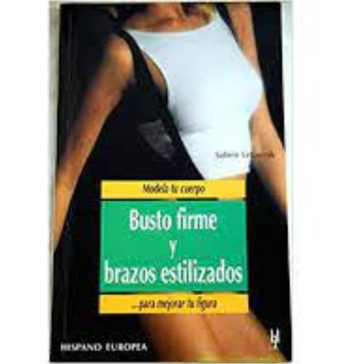 Modela Tu Cuerpo. Busto Firme Y Brazos Estilizados Hispano Europea Libro x 1.0 BUSTO FIRME Y BRAZOS ESTILIZADOS   Busto Firme Y Brazos Estilizados Sabine Letuwnik La nueva colección "Modela tu cuerpo" nos presenta un programa individual de ejercicios sencillos y prácticos para m
