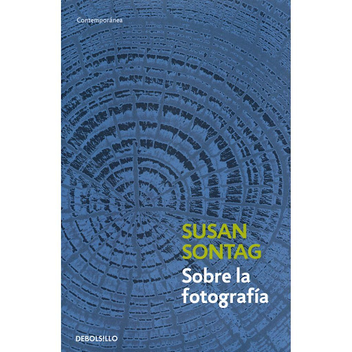 Sobre la Fotografía. Susan Sontag Debolsillo Libro x 1.0 SOBRE LA FOTOGRAFIA  Sobre la fotografía, publicado por primera vez en 1973, supuso un trabajo revolucionario en la crítica fotográfica. Con él, Susan Sontag planteó cuestiones ineludibles, en el plan