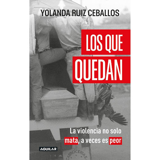 Los Que Quedan. Yolanda Ruiz Ceballos Aguilar Libro x 1.0 LOS QUE QUEDAN   Los que quedan son los dolientes de las víctimas de las distintas violencias que ocurren en Colombia. Yolanda Ruiz Ceballos encontró los puntos en común de estas vidas, en un recorrid