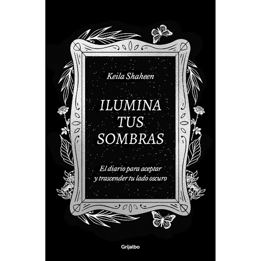 Ilumina Tus Sombras. Keila Shaheen Grijalbo Libro x 1.0 Ilumina Tus Sombras. Keila Shaheen  Ilumina tus sombras es una herramienta empoderadora y comprensiva que te ayudará a enfrentarte a tus sombras y a superar los obstáculos y las creencias que te limit
