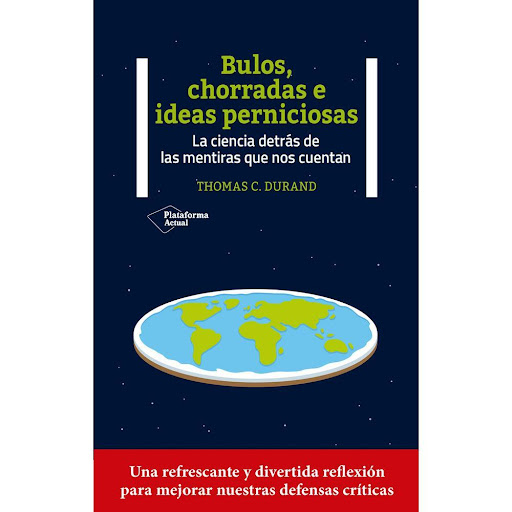 Bulos, Chorradas E Ideas Perniciosas Plataforma Libro x 1.0 BULOS, CHORRADAS E IDEAS PERNICIOSAS  En Contra los bulos, Thomas C. Durand examina a fondo la estructura del sinsentido para revelar los mecanismos que las hacen virales y nos muestra cómo revigoriza