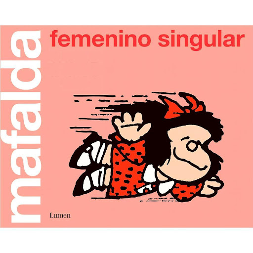 Mafalda. Femenino Singular Lumen Libro x 1.0 MAFALDA FEMENINO SINGULAR   Por primera vez recopiladas en un libro, todas las tiras «feministas» de Mafalda.  «Mafalda es una heroína de nuestro tiempo.» - Umberto Eco  «Debería ser lectura obligator