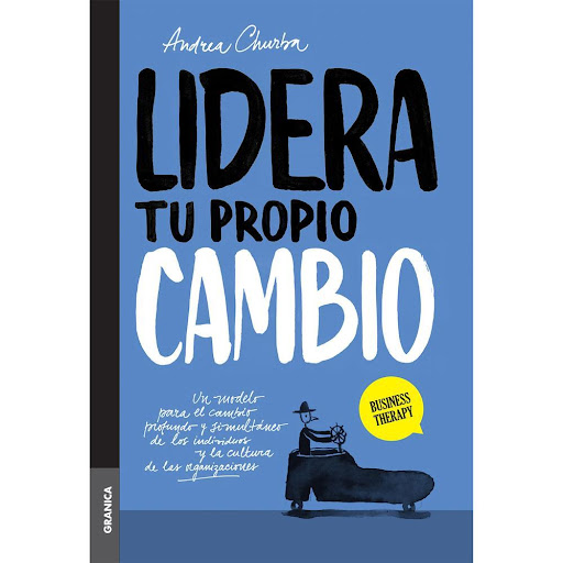 Lidera Tu Propio Cambio. Andrea Churba Granica Libro x 1.0 LIDERA TU PROPIO CAMBIO   Este libro propone un método para que las personas puedan auto liderarse y liderar a sus equipos hacia cambios sostenibles, fluir con las modificaciones constantes del contex