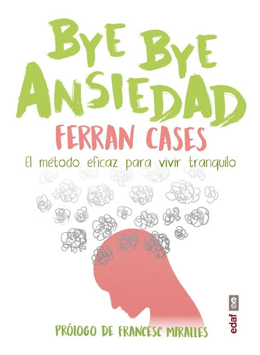 Bye Bye Ansiedad. El Método Eficaz Para Vivir Tranquilo Edaf Libro x 1 BYE BYE ANSIEDAD, MET.RAPIDO Y EFICAZ VIVIR TRANQ.Escrito desde la experiencia personal y desde el corazón, Ferran Cases nos revela las rutinas y las herramientas que han hecho que muchas personas alc