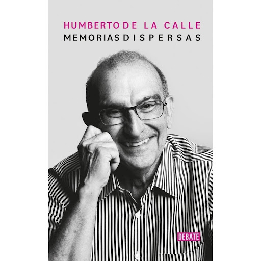 Memorias Dispersas. Humberto De La Calle Editorial Debate Libro x 1.0 Memorias dispersas Humberto De La Calle Lombana   En la memoria no hay un orden. Los recuerdos son como instantáneas que se mezclan entre sí, sin cronologías ni jerarquías. Fiel a la naturaleza de la 