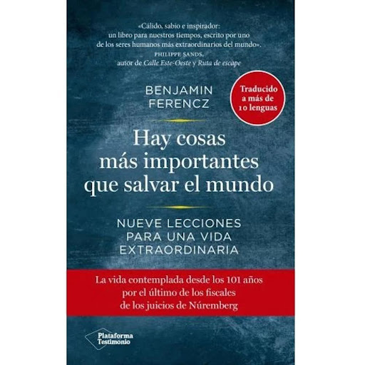 Hay Cosas Más Importantes Que Salvar El Mundo Plataforma Libro x 1.0 HAY COSAS MÁS IMPORTANTES QUE SALVAR EL MUNDO  Benjamin Ferencz nació en 1920 en un país que ya no existe. Se graduó en la Escuela de Derecho de Harvard y recibió la medalla de la libertad en 2014 (el
