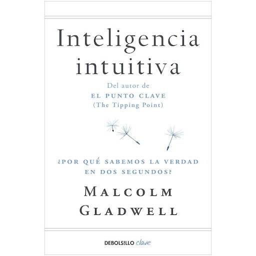 Inteligencia Intuitiva. Malcolm Gladwell Debolsillo Libro x 1.0 INTELIGENCIA INTUITIVA  En este libro revolucionario, Malcolm Gladwell nos explica cómo pensamos sin pensar, de dónde proceden las decisiones que parece que tomamos en dos segundos, pero que no son ta
