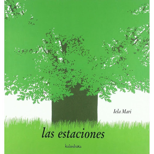 Las Estaciones Kalandraka Libro x 1.0 LAS ESTACIONES   La fecha de la primera edición de esta obra es 1973. Tres décadas después, el libro sigue conservando todasu vigencia; para eso Iela Mari fue una precursora en su época. La artista it