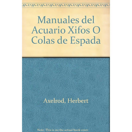 Manuales Del Acuario. Xifos O Colas De Espada Hispano Europea Libro x 1.0 MANUALES ACUARIO XIFOS.COLAS ESPADA   Manuales Del Acuario. Xifos O Colas De Espada Herbert R. Axelrod; Myron Gordon Con un lenguaje sencillo y ameno, y profusamente ilustrado con extraordinarias foto