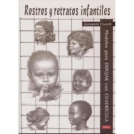 Rostros Y Retratos Infantiles Editorial Del Drac Libro x 1.0 ROSTROS Y RETRATOS INFANTILES  Dibujar rostros con el procedimiento de la cuadrícula. En las escuelas de bellas artes, en las academias, así como en el proceso individual de estudio de cada pintor o e