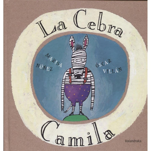 La Cebra Camila (t.d) Kalandraka Libro x 1.0 LA CEBRA CAMILA (T.D)  Allá donde se acaba el mundo vivía una pequeña cebra. Un día, al salir de casa, el viento bandido se llevó siete rayas de su vestido. Una araña, una serpiente, el arco iris y un