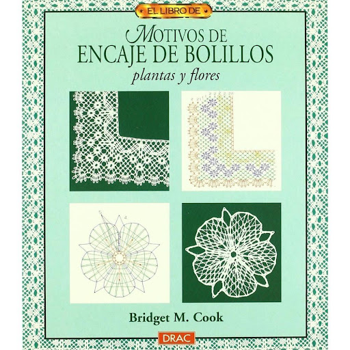 Motivos De Encaje De Bolillos. Plantas Y Flores Editorial Del Drac Libro x 1.0 MOTIVOS DE ENCAJE DE BOLILLOS. PLANTAS Y FLORES   BRIDGET M. COOK  Libro práctico con el que las encajeras pueden practicar su destreza en la elaboración de encajes con motivos florales y de plantas q