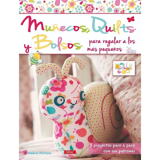 Muñecos, Quilts Y Bolsos Para Regalar A Los Más Pequeños Editorial Del Drac Libro x 1.0 MUÑECOS, QUILTS Y BOLSOS PARA REGALAR A LOS MÁS PEQUEÑOS. MELLY & ME   Nueva colección de muñecos de tela de la conocida diseñadora Melanie McNeice. El libro incluye la explicación de las técnicas de 