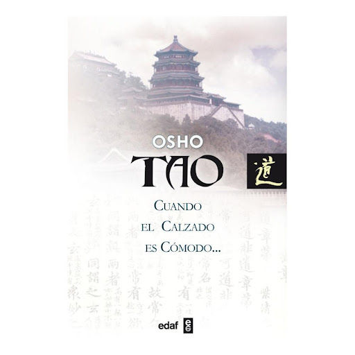 Tao. Cuando El Calzado Es Cómodo. Osho (t.d) Edaf Libro x 1.0 TAO:CUANDO EL CALZADO ES COMODO (T.D)  Cuando el calzado es cómodo, se olvida uno del pie; cuando el cinturón es cómodo, se olvida uno de la cintura; cuando el corazón está apaciguado, se olvida uno d