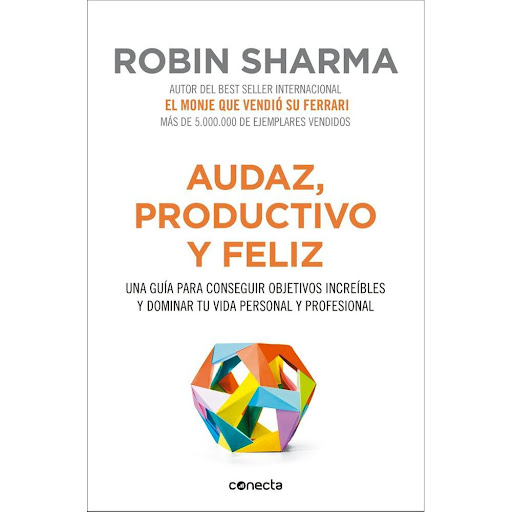 Audaz, Productivo Y Feliz. Robin Sharma Conecta Libro x 1.0 AUDAZ, PRODUCTIVO Y FELIZ UNA GUIA PARA CONSEGUIR OBJETIVOS INCREIBLES Y DOMINAR TU VIDA PERSONAL Y PROFESIONAL   Este libro ofrece propuestas prácticas que contribuirán a un cambio rápido en los hábi