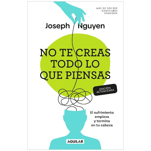 No Te Creas Todo Lo Que Piensas. Joseph Nguyen Aguilar Libro x 1.0 No Te Creas Todo Lo Que Piensas. Joseph Nguyen   ¿Por qué creemos lo que creemos? ¿Qué hace que reaccionemos de cierta manera ante algún suceso? Nuestra experiencia en el mundo está delimitada en gran