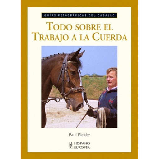 Todo Sobre El Trabajo A La Cuerda. Guías Fotográficas Hispano Europea Libro x 1.0 TODO SOBRE TRABAJO LA CUERDA(GUIA FOTO.CABALLO)   El trabajo a la cuerda puede desarrollar al caballo tanto física como mentalmente. Paul Fielder, preparador internacional de Doma, muestra cómo sus mé
