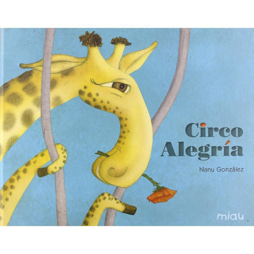 Circo Alegria (t.d) Ediciones Jaguar Libro x 1.0 CIRCO ALEGRÍA  Fierabrás tenía un circo de fieras... Así comienza la primera obra de Nanu González. Su delicioso dibujo nos presenta un circo diferente, lleno de animales con sueños, que lucharán por 