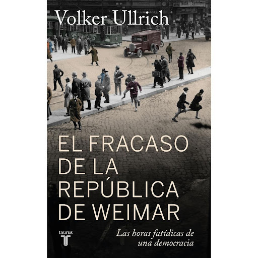 El Fracaso De La República De Weimar. Volker Ullrich Taurus Libro x 1.0 FRACASO DE LA REPUBLICA DE WEIMAR, EL   Pocos acontecimientos históricos ilustran la fragilidad de la democracia de una manera tan evidente como el que se relata en El fracaso de la República de Weima