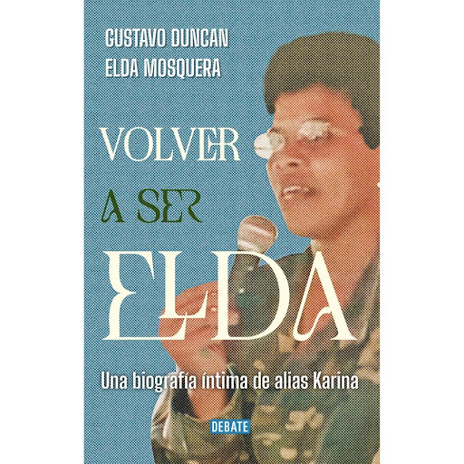 Volver A Ser Elda. Elda Mosquera - Gustavo Duncan Debate Libro x 1.0 Volver A Ser Elda. Elda Mosquera - Gustavo Duncan  Las F A R C nunca perdonaron mi deserción y no han dejado de verme como una traidora. Se han reconciliado con algunos de sus peores enemigos, pero a 