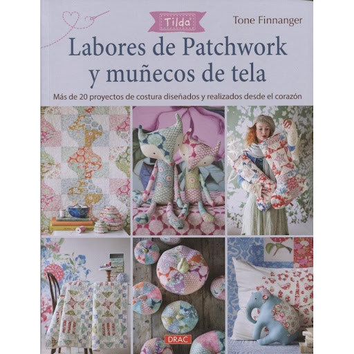 Labores De Patchwork Y Muñecos De Tela. Tilda Editorial Del Drac Libro x 1.0 LABORES DE PATCHWORK Y MUÑECOS DE TELA -TILDA-  Elegantes e inconfundibles diseños Tilda Magníficas labores de patchwork y muñecos de tela con diseños Tilda, realizados desde el corazón por la reconoc