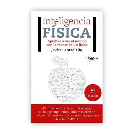 Inteligencia Física. Javier Santaolalla Plataforma Libro x 1.0 ISBN: 978-8417002473  Páginas: 160  Colección: Actual Formato:  Tapa blanda con solapas  Año de publicación: 2017   "El universo no solo es más extraño de lo que suponemos, sino más extraño incluso de