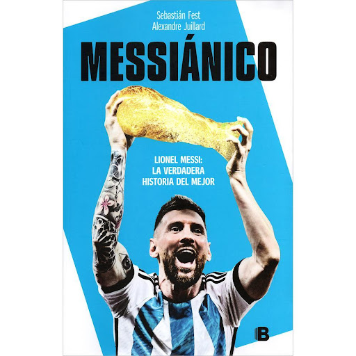 Mesiánico. Sebastián Fest Ediciones B Libro x 1.0 Messiánico  Lionel Messi ha vuelto a ser feliz  Y ¿para qué jugar al fútbol si no es para ser feliz? Con cuatro Champions League, la Copa América 2021, el récord de goles de un jugador para una selecc