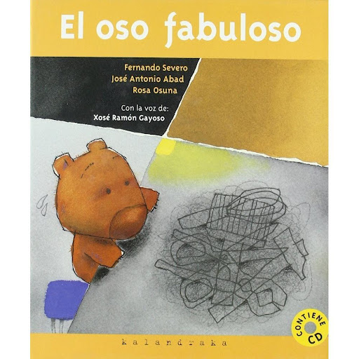 El Oso Fabuloso. Fernando Severo Kalandraka Libro x 1.0 El oso Fabuloso   Incluye CD. Música de Fernando Severo Altube. Narración de Xosé Ramón Gayoso.  El osito Chispa no quiere ir a la escuela. Ya desea ser mayor y trabajar como el que más. Pero pronto a
