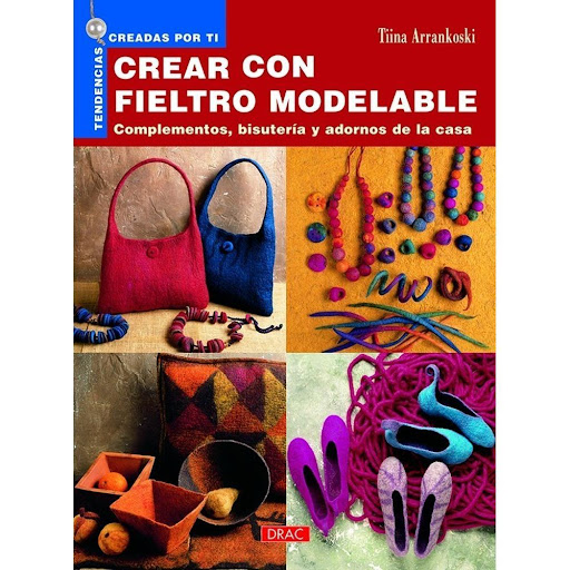 Tendencias Creadas Por Ti. Crear Con Fieltro Modelable Editorial Del Drac Libro x 1.0 TENDENCIAS CREADAS POR TI. CREAR CON FIELTRO MODELABLE   Toda la información sobre los materiales, las herramientas y la técnica para convertir la lana en fieltro, colorearlo, y realizar diferentes pr