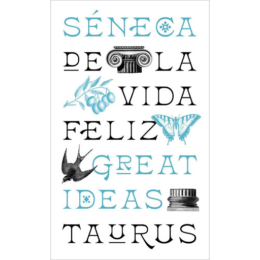 De La Vida Feliz. Séneca. Taurus Taurus Libro x 1.0 DE LA VIDA FELIZ   A lo largo de la historia, algunos libros han cambiado el mundo. Han transformado la manera en que nos vemos a nosotros mismos y a los demás. Han inspirado el debate, la discordia, 