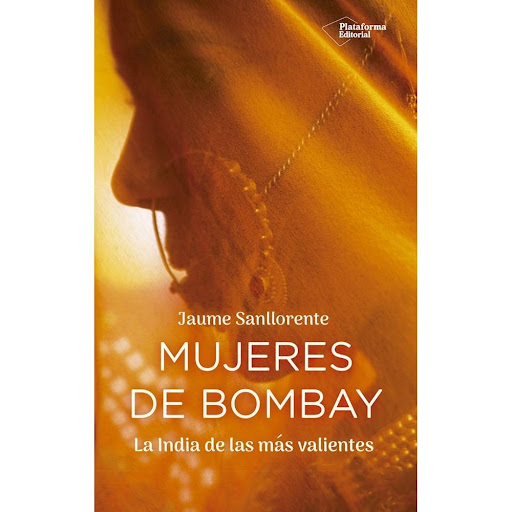 Mujeres De Bombay. Jaume Sanllorente Plataforma Libro x 1.0 Mujeres de Bombay   ¿Sabías que en la India hay muchas niñas que no tienen acceso a la educación? ¿O que el 40 % de los matrimonios infantiles se celebran en este territorio? Incluso, con frecuencia, 