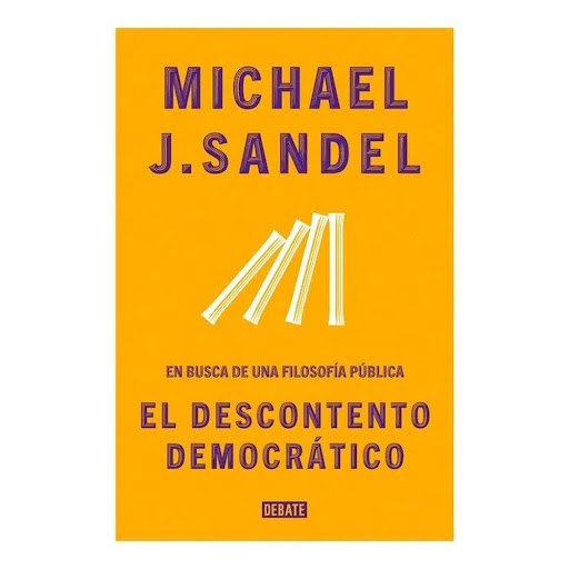 El Descontento Democrático. Michael J. Sandel Debate Libro x 1.0 Democracy's discontent  La división, la crispación y la polarización han dado un vuelco al escenario político internacional. El murmullo de descontento que comenzó en los años noventa ha llevado a cie