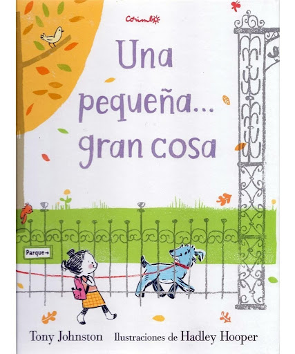 Una Pequeña... Gran Cosa (t.d) Editorial Corimbo  x 1 UNA PEQUEÑA GRAN COSALizzie y su mamá van de paseo al parque. Allí se encuentran a un viejecito muy amable y tímido, con Cecile, una perrita del tamaño de Lizzie. Pero a Lizzie le dan miedo los perros