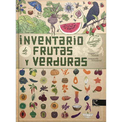 Inventario Ilustrado De Frutas Y Verduras (t.d) Faktoria K De Libros Libro x 1.0 Inventario ilustrado de frutas y verduras   Autoría: Virginie Aladjidi Ilustración: Emmanuelle Tchoukriel Traducción: Pedro Á. Almeida  Sinopsis: Un centenar de plantas comestibles reunidas en un herm