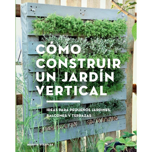 Como Construir Un Jardín Vertical Gustavo Gili Libro x 1.0 COMO CONSTRUIR UN JARDIN VERTICAL  ¿Tu balcón es diminuto? ¿Tienes un jardín tan pequeño que apenas te caben plantas? ¿Solución? ¡Que las plantas suban por las paredes! Aprende a construir sencillos p