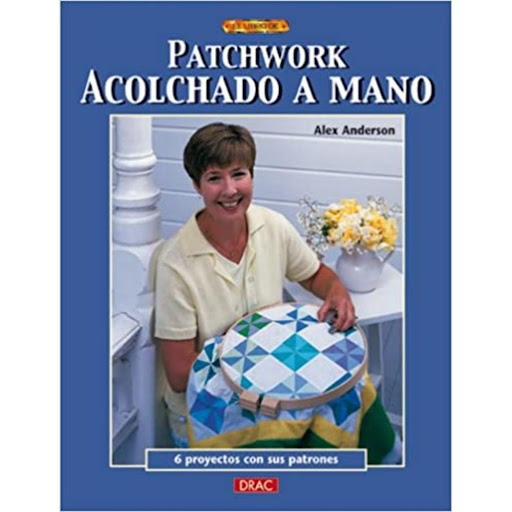 Patchwork Acolchado A Mano Editorial Del Drac Libro x 1.0 PATCHWORK ACOLCHADO A MANO  ALEX ANDERSON  Patchwork acolchado a mano ofrece las instrucciones básicas para aprender el arte tradicional del acolchado a mano. Contiene 6 fáciles proyectos para princip