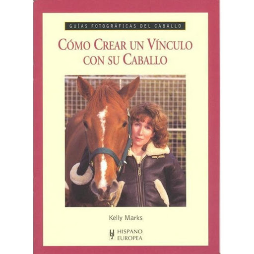 Como Crear Vinculó Su Caballo. Guías Fotográficas Hispano Europea Libro x 1.0 COMO CREAR VINCULO SU CABALLO(GUIA FOTO.CABAL)  El vínculo satisfactorio entre caballo y jinete es la base de todo trabajo conjunto. En este libro, Kelly Marks muestra al lector cómo crear una relació