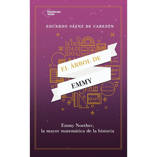 El Árbol De Emmy. Eduardo Sáenz De Cabezón Plataforma Libro x 1.0 El árbol de Emmy   Eduardo Sáenz de Cabezón ISBN: 9788417886196 Páginas: 168 Colección: Actual Formato: Tapa blanda con solapas Año de publicación: 2019   Emmy Noether, la mayor matemática de la histo
