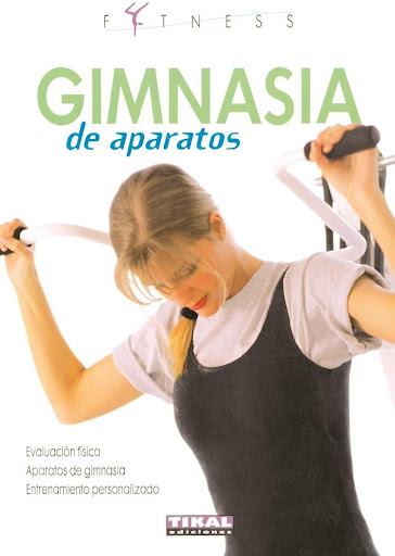 Gimnasia De Aparatos. Fitness Ediciones Tikal Libro x 1 GIMNASIA DE APARATOS (FITNESS)El uso de aparatos de gimnasia nos permite afrontar el entrenamiento de nuestro cuerpo con más facilidad y con una gran dosis de diversión, ingredientes básicos para cime