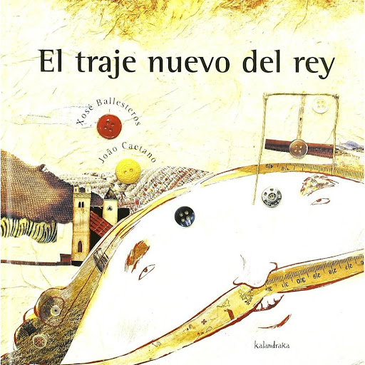 El Traje Nuevo Del Rey Kalandraka Libro x 1.0 EL TRAJE NUEVO DEL REY    Hace muchos años vivía un rey que gastaba la fortuna del país comprando telas para hacer sus trajes. Siempre que alguien preguntaba por él, recibía la misma respuesta: Nuestr