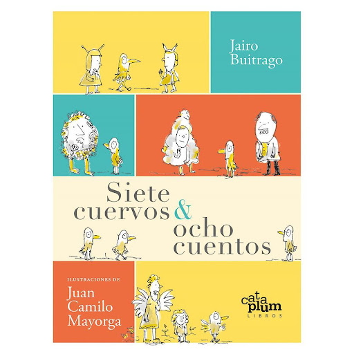 Siete Cuervos Y Ocho Cuentos Cataplum Libro x 1.0 SIETE CUERVOS Y OCHO CUENTOS Cataplum  Siete cuervos & ocho cuentos reúne, como bien lo dice su título, ocho cuentos en los que los niños son protagonistas: niños inteligentes; uno que otro travieso, 