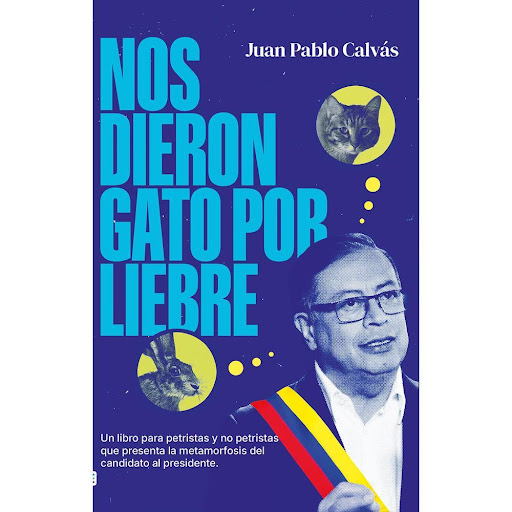 Nos Dieron Gato Por Liebre. Juan Pablo Calvas Tendencias Libro x 1.0 NOS DIERON GATO POR LIEBRE  Con rigor periodístico y una narrativa clara, Juan Pablo Calvás desnuda el mayor «gato por liebre» político de las últimas décadas: un gobierno que se presentó como la alte