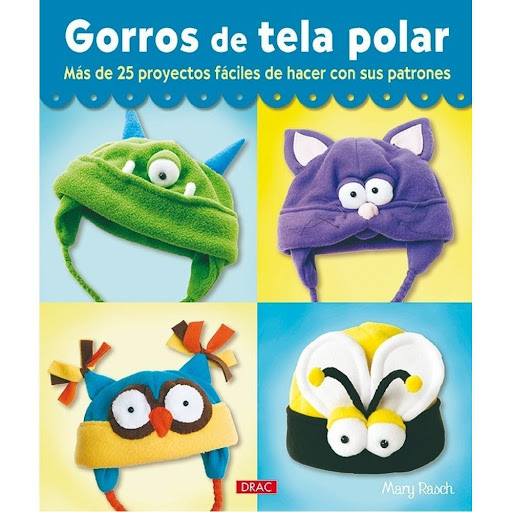 Gorros De Tela Polar Editorial Del Drac Libro x 1.0 GORROS DE TELA POLAR   Cómo realizar gorros de tela polar con formas de animales, con la ayuda de patrones que servirán para iniciarse en la tarea y para dotar de personalidad a cada diseño.  La tela 