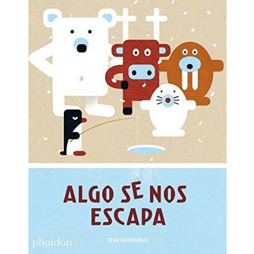 Algo Se Nos Escapa (t.d) Phaidon Libro x 1.0 Algo Se Nos Escapa (t.d)   un álbum ilustrado que encierra un misterio en el hielo con un pingüino gruñón como protagonista acompañado de una pandilla de animales árticos. un pingüino se va enfadando 