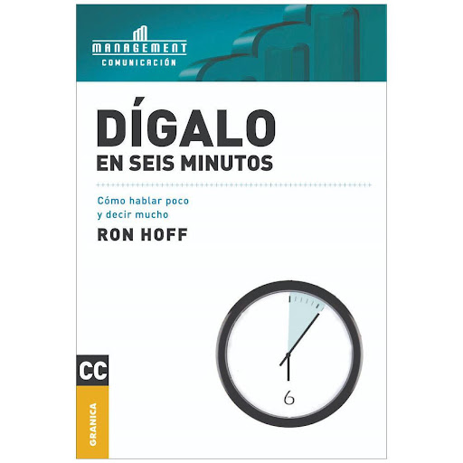 Dígalo En Seis Minutos. Ron Hoff Granica Libro x 1.0 DIGALO EN SEIS MINUTOS. HABLAR POCO-DECIR MUCHO   ¿Cree que habla demasiado en sus reuniones, y que no puede evitarlo? Sin embargo, es fácil decir en seis minutos lo que suele decirse en veinte. Despu